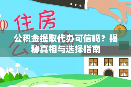 武宁公积金提取代办可信吗？揭秘真相与选择指南