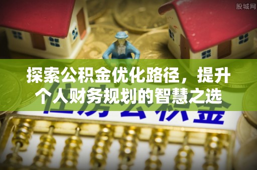 武宁探索公积金优化路径，提升个人财务规划的智慧之选