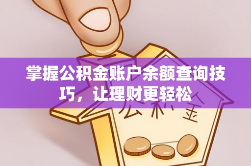 武宁掌握公积金账户余额查询技巧，让理财更轻松