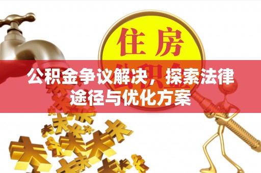 武宁公积金争议解决，探索法律途径与优化方案