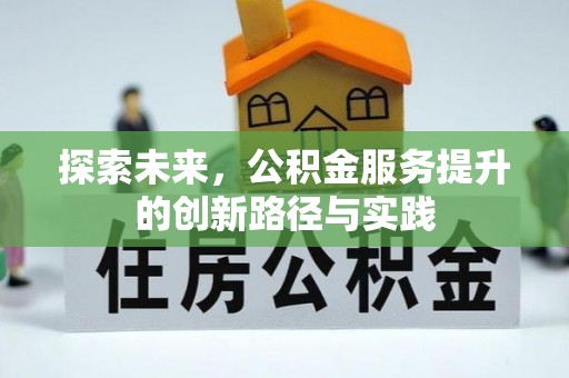 武宁探索未来，公积金服务提升的创新路径与实践