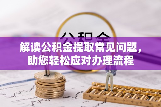 武宁解读公积金提取常见问题，助您轻松应对办理流程