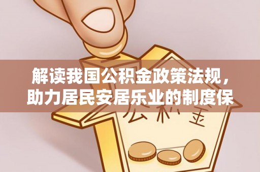 武宁解读我国公积金政策法规，助力居民安居乐业的制度保障