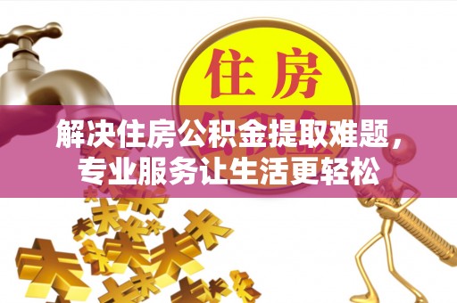 武宁解决住房公积金提取难题，专业服务让生活更轻松