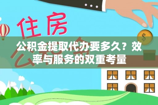 武宁公积金提取代办要多久？效率与服务的双重考量