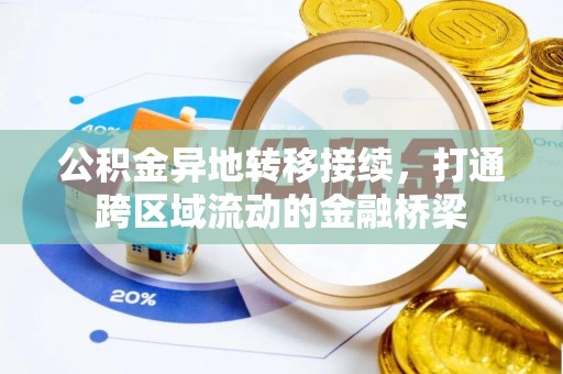 武宁公积金异地转移接续，打通跨区域流动的金融桥梁