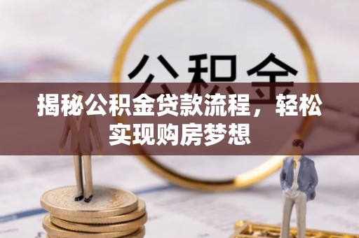 武宁揭秘公积金贷款流程，轻松实现购房梦想