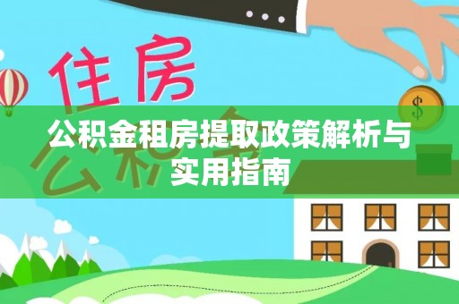 武宁公积金租房提取政策解析与实用指南