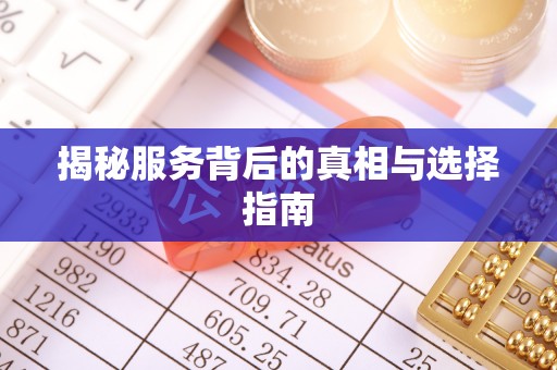 武宁揭秘服务背后的真相与选择指南