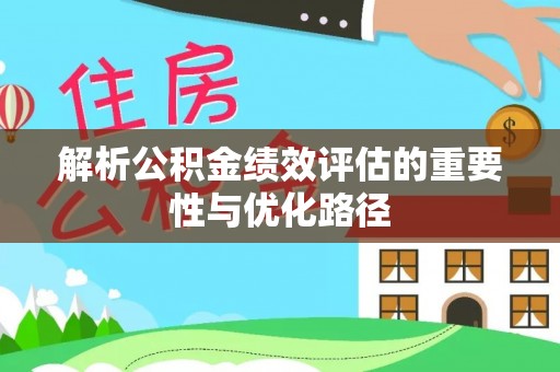 武宁解析公积金绩效评估的重要性与优化路径