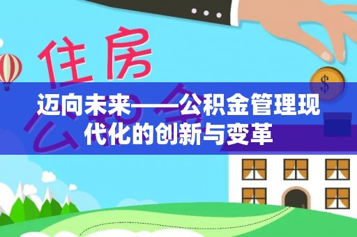 武宁迈向未来——公积金管理现代化的创新与变革