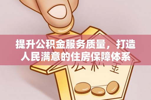 武宁提升公积金服务质量，打造人民满意的住房保障体系