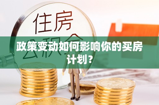 武宁政策变动如何影响你的买房计划？