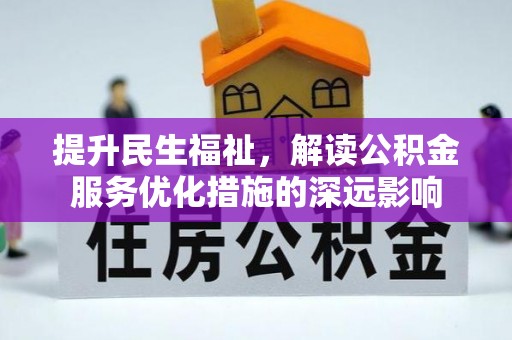 武宁提升民生福祉，解读公积金服务优化措施的深远影响