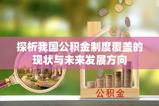 武宁探析我国公积金制度覆盖的现状与未来发展方向
