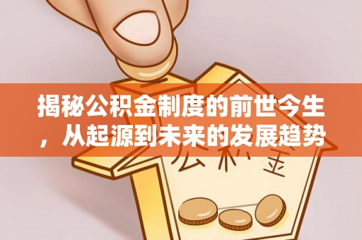 武宁揭秘公积金制度的前世今生，从起源到未来的发展趋势