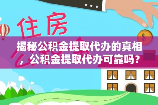 武宁揭秘公积金提取代办的真相，公积金提取代办可靠吗？