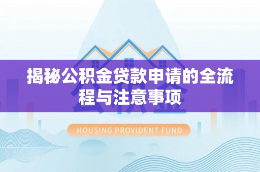 武宁揭秘公积金贷款申请的全流程与注意事项
