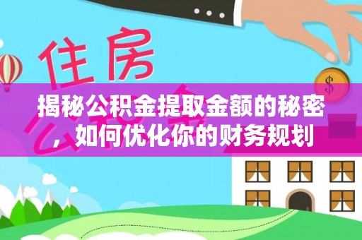 武宁揭秘公积金提取金额的秘密，如何优化你的财务规划