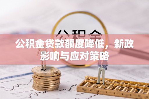 武宁公积金贷款额度降低，新政影响与应对策略