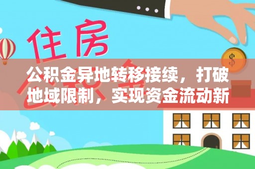 武宁公积金异地转移接续，打破地域限制，实现资金流动新纪元