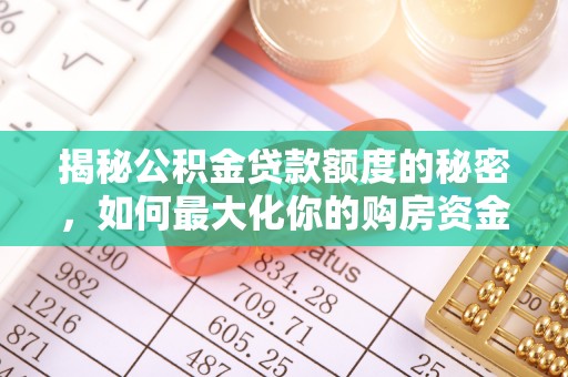 武宁揭秘公积金贷款额度的秘密，如何最大化你的购房资金