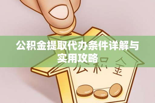 武宁公积金提取代办条件详解与实用攻略