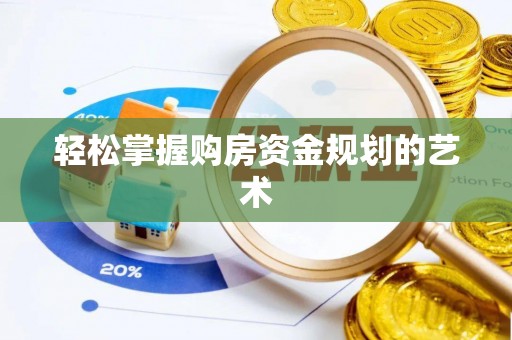 武宁轻松掌握购房资金规划的艺术