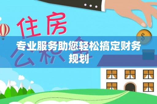 武宁专业服务助您轻松搞定财务规划