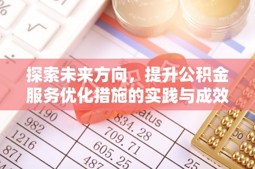 武宁探索未来方向，提升公积金服务优化措施的实践与成效
