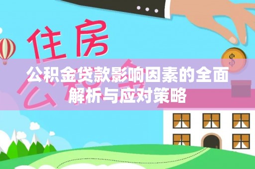 武宁公积金贷款影响因素的全面解析与应对策略