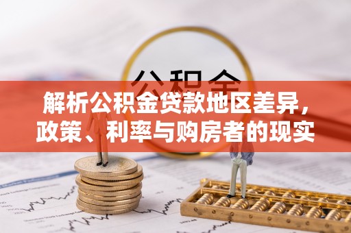 武宁解析公积金贷款地区差异，政策、利率与购房者的现实选择