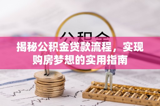 武宁揭秘公积金贷款流程，实现购房梦想的实用指南