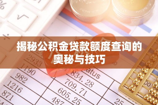武宁揭秘公积金贷款额度查询的奥秘与技巧
