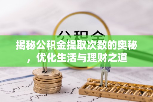 武宁揭秘公积金提取次数的奥秘，优化生活与理财之道