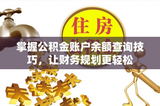 武宁掌握公积金账户余额查询技巧，让财务规划更轻松