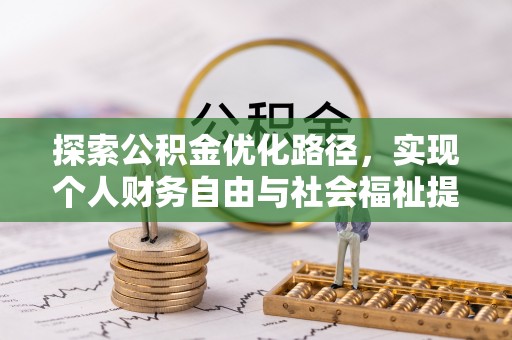 武宁探索公积金优化路径，实现个人财务自由与社会福祉提升的桥梁