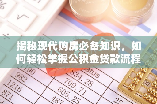 武宁揭秘现代购房必备知识，如何轻松掌握公积金贷款流程