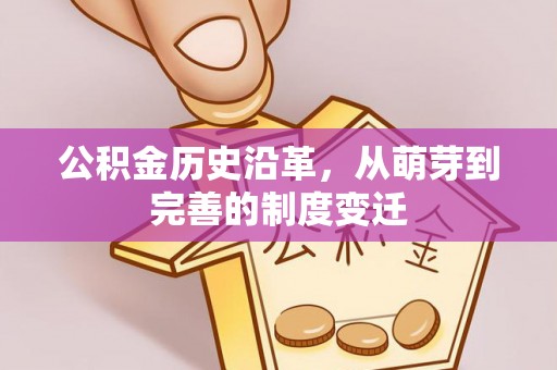 武宁公积金历史沿革，从萌芽到完善的制度变迁