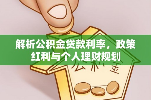 武宁解析公积金贷款利率，政策红利与个人理财规划