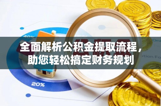 武宁全面解析公积金提取流程，助您轻松搞定财务规划