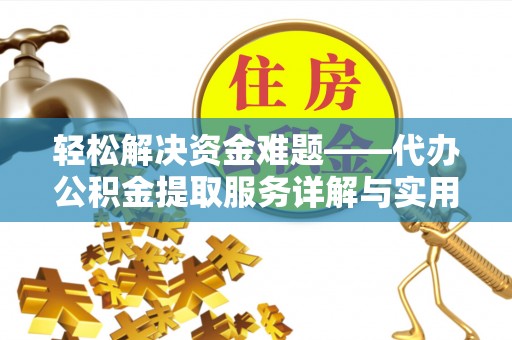 武宁轻松解决资金难题——代办公积金提取服务详解与实用指南