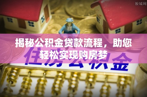 武宁揭秘公积金贷款流程，助您轻松实现购房梦