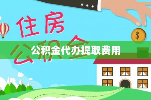 武宁公积金代办提取费用