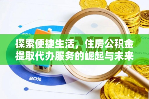 武宁探索便捷生活，住房公积金提取代办服务的崛起与未来趋势