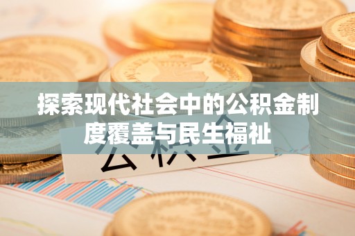 武宁探索现代社会中的公积金制度覆盖与民生福祉