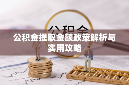 武宁公积金提取金额政策解析与实用攻略