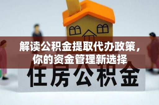 武宁解读公积金提取代办政策，你的资金管理新选择