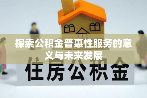 武宁探索公积金普惠性服务的意义与未来发展