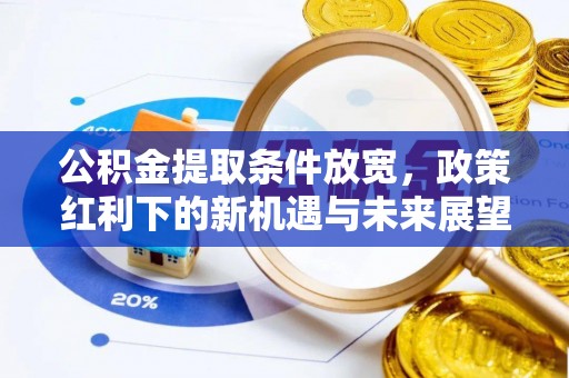 武宁公积金提取条件放宽，政策红利下的新机遇与未来展望
